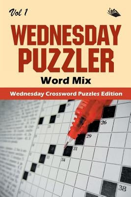 Wednesday Puzzler Word Mix Vol 1: Wednesday Crossword Puzzles Edition by Speedy Publishing LLC