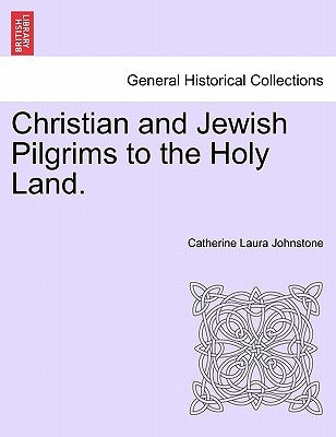 Christian and Jewish Pilgrims to the Holy Land. by Johnstone, Catherine Laura