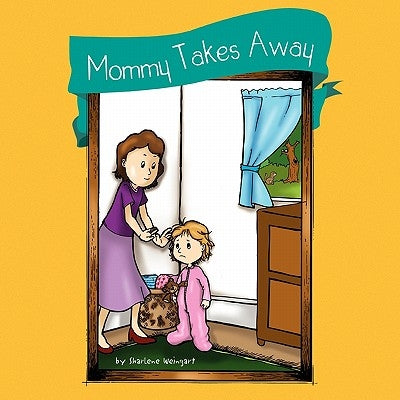Mommy Takes Away by Weingart, Sharlene