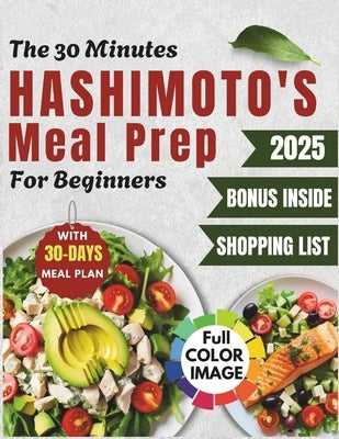 The 30 Minutes Hashimoto's Meal Prep For Beginners: Easy And Delicious Gluten-Free & Soy-Free Meals for Thyroid Health by Hayden, Emma