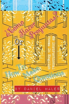 ¿Cómo Hacer Preguntas? or How To Make Questions: 69 Instructional Poems in English by Hales, Daniel