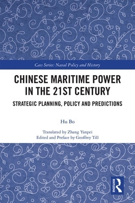 Chinese Maritime Power in the 21st Century: Strategic Planning, Policy and Predictions by Bo, Hu