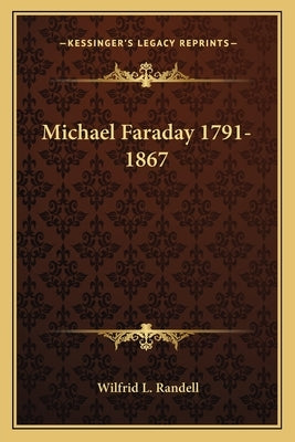 Michael Faraday 1791-1867 by Randell, Wilfrid L.