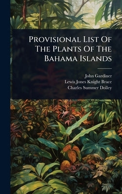Provisional List Of The Plants Of The Bahama Islands by Gardiner, John