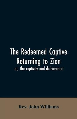 The redeemed captive returning to Zion; or, The captivity and deliverance by Williams, John