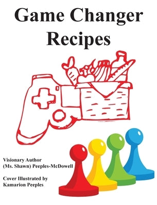 Game Changer Recipes by Peeples-McDowell, (Ms Shawn)