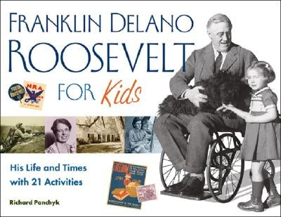Franklin Delano Roosevelt for Kids: His Life and Times with 21 Activities Volume 24 by Panchyk, Richard