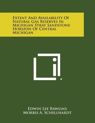 Extent and Availability of Natural Gas Reserves in Michigan Stray Sandstone Horizon of Central Michigan by Rawlins, Edwin Lee