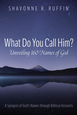 What Do You Call Him? Unveiling 160 Names of God by Ruffin, Shavonne R.