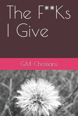 The F**Ks I Give by Christians, G. M.