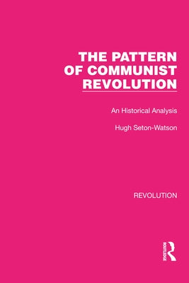 The Pattern of Communist Revolution: An Historical Analysis by Seton-Watson, Hugh