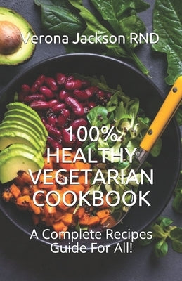 100% Healthy Vegetarian Cookbook: A Complete Recipes Guide For All! by Jackson, Verona