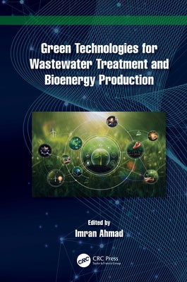 Green Technologies for Wastewater Treatment and Bioenergy Production by Ahmad, Imran