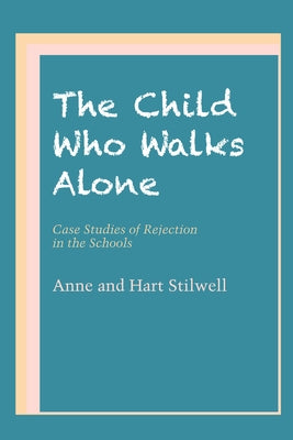 The Child Who Walks Alone: Case Studies of Rejection in the Schools by Stilwell, Anne