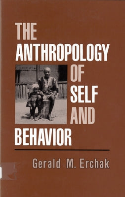The Anthropology of Self and Behavior by Erchak, Gerald M.
