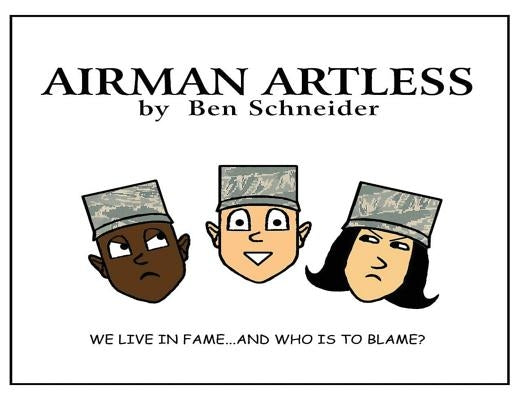 Airman Artless: We Live in Fame ... And Who's to Blame? by Schneider, Ben