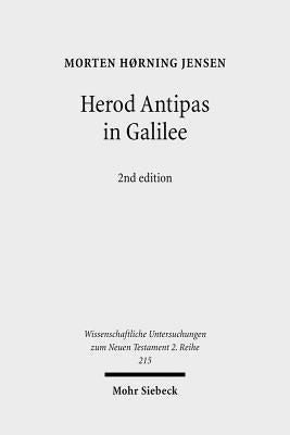 Herod Antipas in Galilee: The Literary and Archaeological Sources on the Reign of Herod Antipas and Its Socio-Economic Impact on Galilee by Jensen, Morten H.