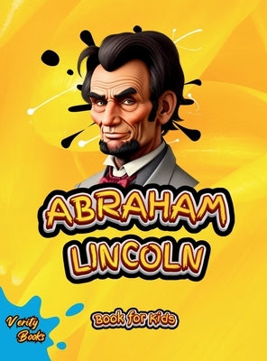 Abraham Lincoln Book for Kids: The biography of the 16th President of America for Kids. Colored pages. by Books, Verity