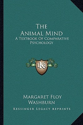 The Animal Mind: A Textbook Of Comparative Psychology by Washburn, Margaret Floy