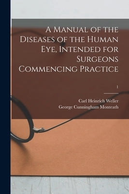 A Manual of the Diseases of the Human Eye, Intended for Surgeons Commencing Practice; 1 by Weller, Carl Heinrich 1794-1854