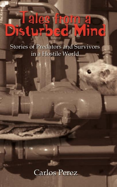 Tales from a Disturbed Mind: Stories of Predators and Surviviors in a Hostile World by Perez, Carlos
