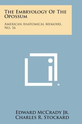 The Embryology of the Opossum: American Anatomical Memoirs, No. 16 by McCrady, Edward Jr.