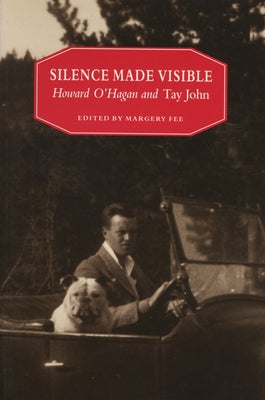 Silence Made Visible: Howard O'Hagan and Tay John by Fee, Margery