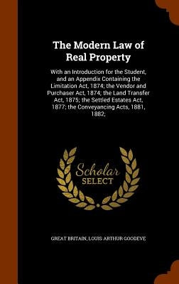 The Modern Law of Real Property: With an Introduction for the Student, and an Appendix Containing the Limitation Act, 1874; the Vendor and Purchaser A by Britain, Great