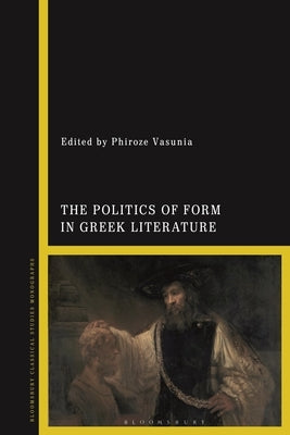 The Politics of Form in Greek Literature by Vasunia, Phiroze