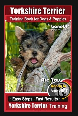 Yorkshire Terrier Training Book for Dogs & Puppies by Boneup Dog Training: Are You Ready to Bone Up? Easy Steps * Fast Results Yorkshire Terrier Train by Douglas Kane, Karen