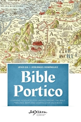 Bible Portico: Learning Resources for Understanding the Bible: Timelines, Maps and Graphics for Each Book by Gil, Jesús