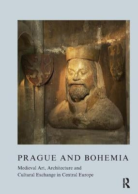 Prague and Bohemia: Medieval Art, Architecture and Cultural Exchange in Central Europe by Opacic, Zoe
