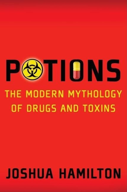 Potions: Modern Mythology of Drugs and Toxins by Hamilton, Joshua W.