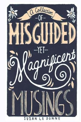 A Collection of Misguided Yet Magnificent Musings by Marotta, Stephanie Blake
