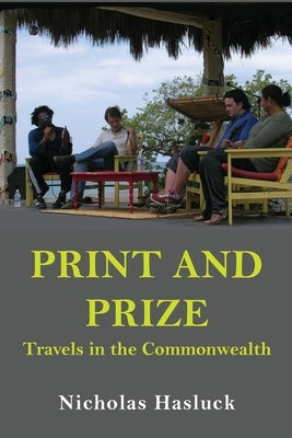 Print and Prize: Travels in the Commonwealth by Hasluck, Nicholas