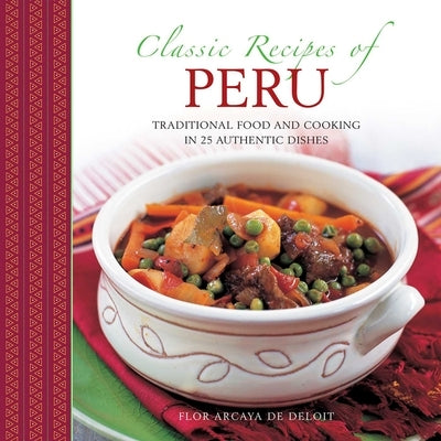 Classic Recipes of Peru: Traditional Food and Cooking in 25 Authentic Dishes by del Deliot, Flor Arcaya
