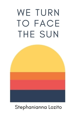 We Turn to Face the Sun by Lozito, Stephanianna