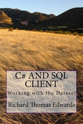 C# and SQL Client: Working with the Dataset by Edwards, Richard Thomas
