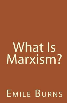 What Is Marxism? by Burns, Emile