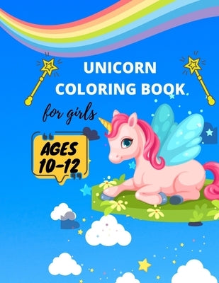 Unicorn coloring book for girls ages 10-12: A Fun and Educational girls Unicorn Coloring( great gift for girls) unicorns, castles, fairies, flowers, r by Vann, Alejandro