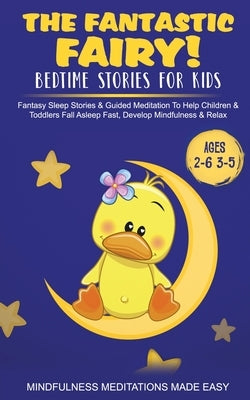 The Fantastic Fairy! Bedtime Stories for Kids Fantasy Sleep Stories & Guided Meditation To Help Children & Toddlers Fall Asleep Fast, Develop Mindfuln by Meditation Made Effortless