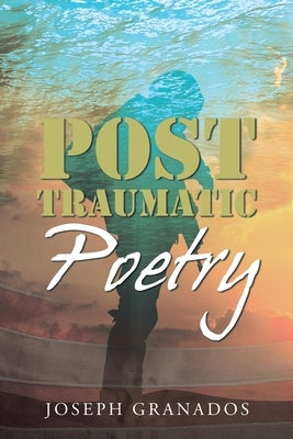 Post Traumatic Poetry by Granados, Joseph