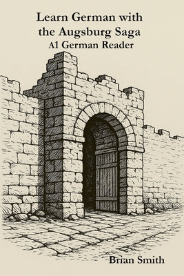 Learn German with the Augsburg Saga -A1 German Reader by Smith, Brian