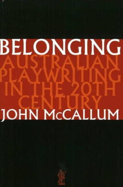 Belonging: Australian playwriting in the 20th century by McCallum, John