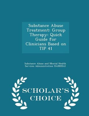 Substance Abuse Treatment: Group Therapy: Quick Guide for Clinicians Based on Tip 41 - Scholar's Choice Edition by Substance Abuse and Mental Health Servic