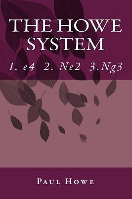 The Howe System: A Unique Chess Opening by Howe, Paul Albert
