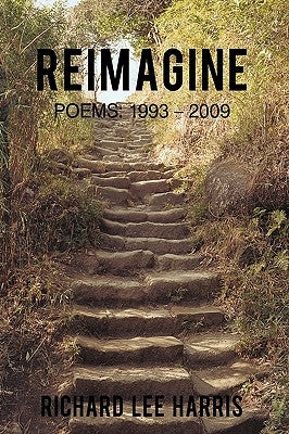 Reimagine: Poems: 1993 - 2009 by Richard Lee Harris, Lee Harris