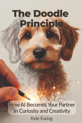 The Doodle Principle: How AI Becomes Your Partner in Curiosity and Creativity by Ewing, Kyle