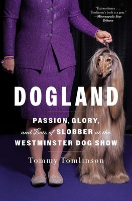Dogland: Passion, Glory, and Lots of Slobber at the Westminster Dog Show by Tomlinson, Tommy