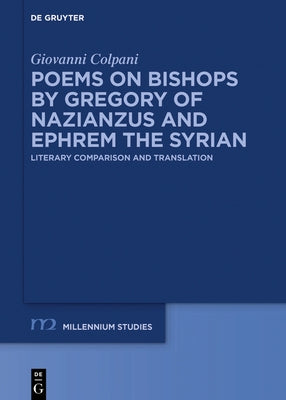 Poems on Bishops by Gregory of Nazianzus and Ephrem the Syrian: Literary Comparison and Translation by Colpani, Giovanni
